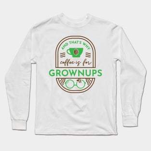 And That's Why Coffee is for Grownups Long Sleeve T-Shirt